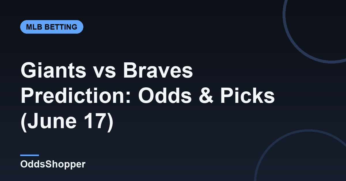 Giants vs Braves Prediction: Odds & Picks (June 17)