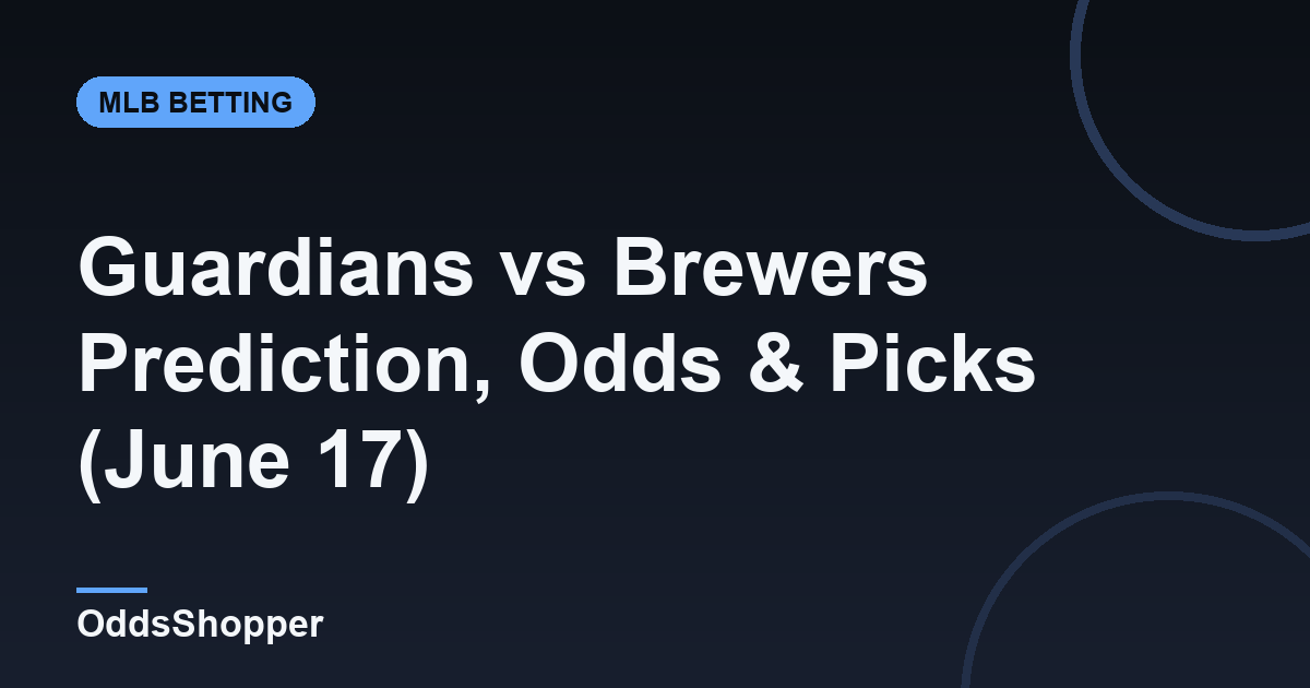 Guardians vs Brewers Prediction, Odds & Picks (June 17)
