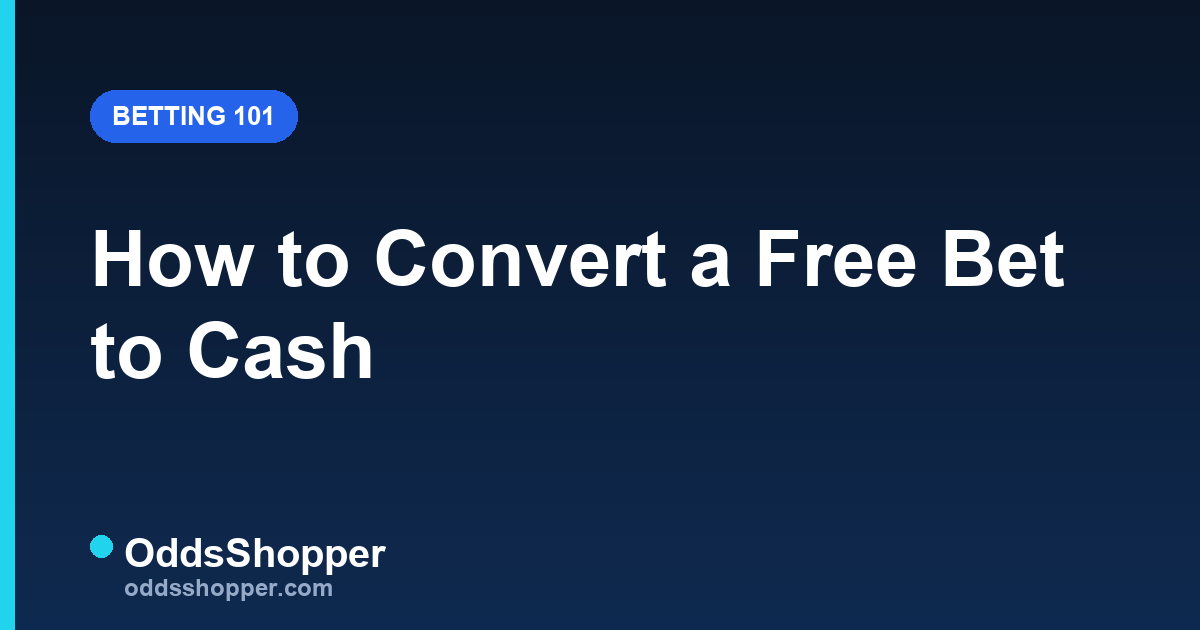 Free Bet Conversion: How to Turn a Free Bet Into Cash