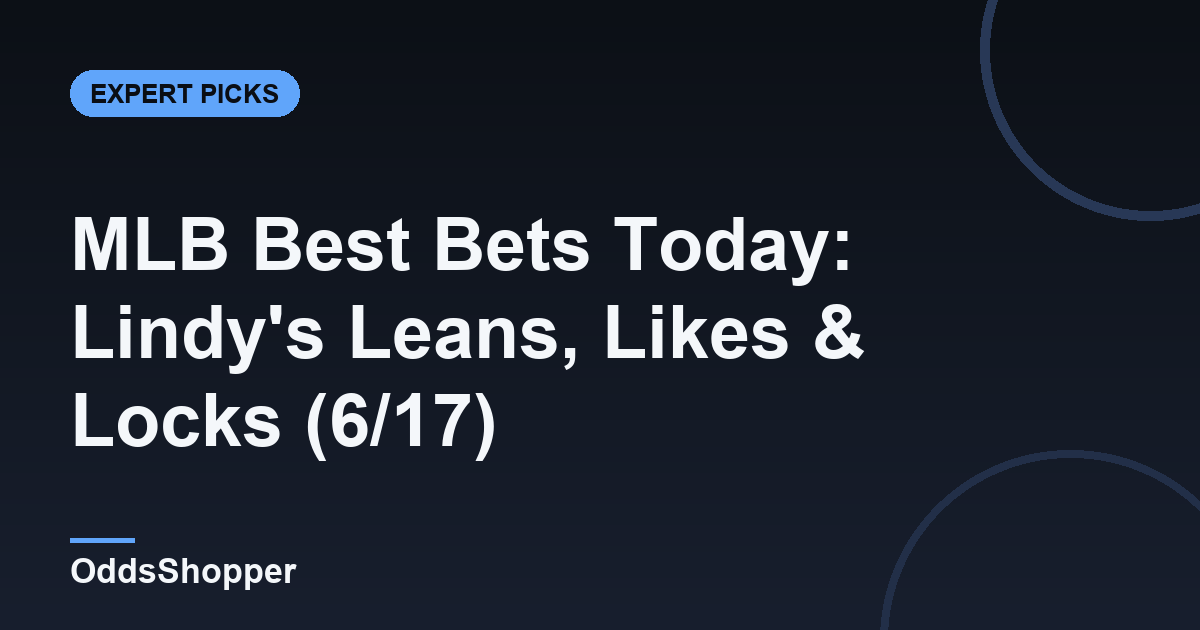 MLB Best Bets Today: Lindy's Leans, Likes & Locks (6/17)