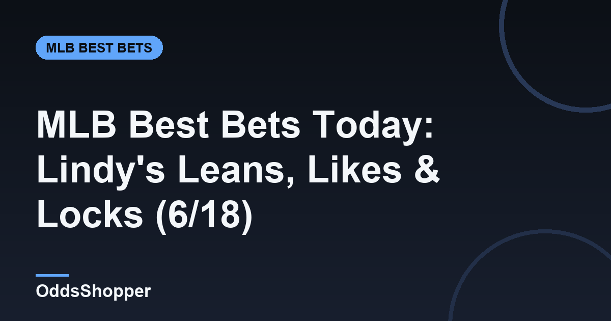 MLB Best Bets Today: Lindy's Leans, Likes & Locks (6/18)
