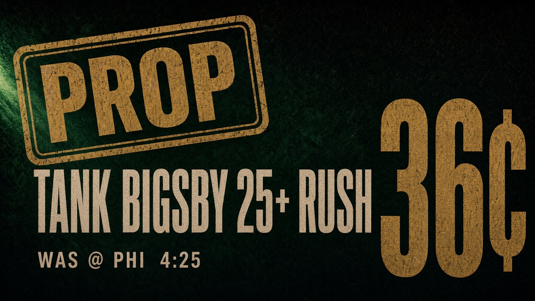 PROP: Tank Bigsby 25+ rush, 36 cents. WAS @ PHI, 4:25.