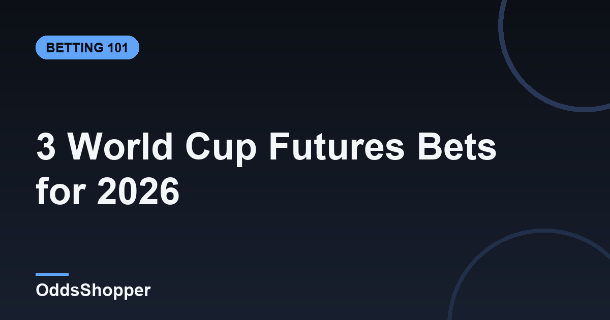 3 World Cup Futures Bets for 2026